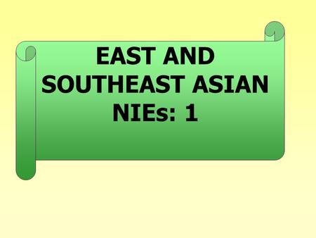 EAST AND SOUTHEAST ASIAN NIEs: 1. Achievements of these economies World Bank, 1993. The East Asian Miracle.