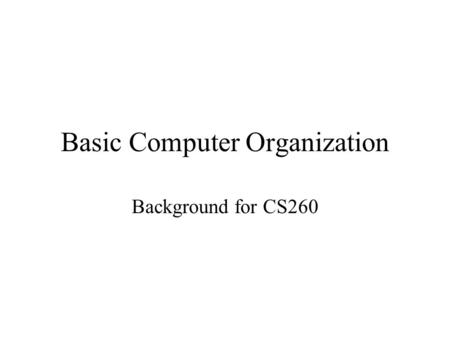 Basic Computer Organization Background for CS260.