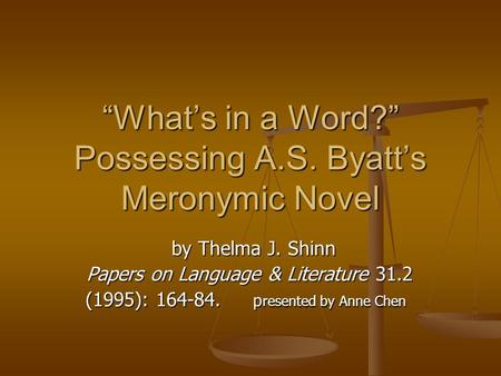 “What’s in a Word?” Possessing A.S. Byatt’s Meronymic Novel by Thelma J. Shinn by Thelma J. Shinn Papers on Language & Literature 31.2 Papers on Language.