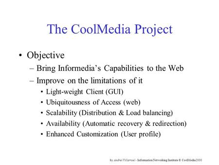By Andrei Villarroel - Information Networking Institute © CoolMedia2000 The CoolMedia Project Objective –Bring Informedia’s Capabilities to the Web –Improve.