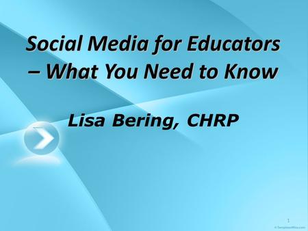 1 Social Media for Educators – What You Need to Know Social Media for Educators – What You Need to Know Lisa Bering, CHRP.