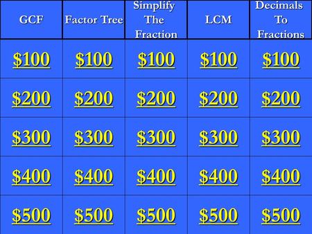 1 $200 $300 $400 $500 $100 $200 $300 $400 $500 $100 $200 $300 $400 $500 $100 $200 $300 $400 $500 $100 $200 $300 $400 $500 $100 GCF Factor Tree SimplifyTheFractionLCMDecimalsToFractions.