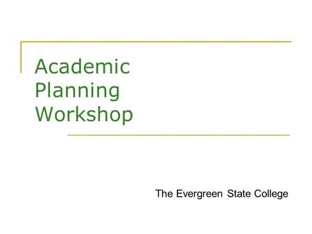 Academic Planning Workshop The Evergreen State College.