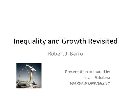 Inequality and Growth Revisited Robert J. Barro Presentation prepared by Levan Bzhalava WARSAW UNIVERSITY.