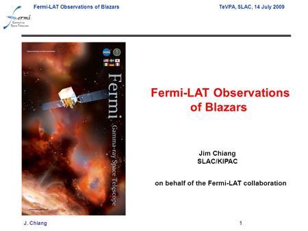 Fermi-LAT Observations of Blazars TeVPA, SLAC, 14 July 2009 J. Chiang1 Fermi-LAT Observations of Blazars Jim Chiang SLAC/KIPAC on behalf of the Fermi-LAT.