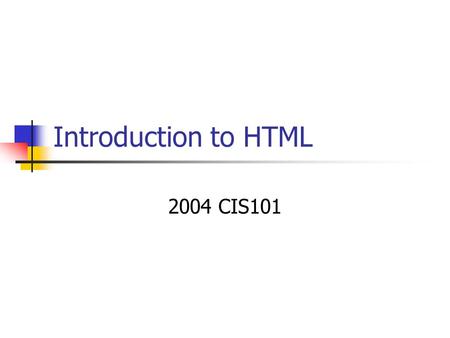 Introduction to HTML 2004 CIS101. What is the Internet? Global network of computers that are connected and communicate via a series of Protocols Protocols.