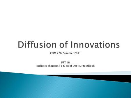 COM 226, Summer 2011 PPT #6 Includes chapters 13 & 18 of DeFleur textbook.