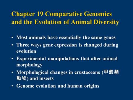 Chapter 19 Comparative Genomics and the Evolution of Animal Diversity Most animals have essentially the same genes Three ways gene expression is changed.