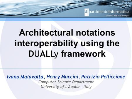 Ivano Malavolta, Henry Muccini, Patrizio Pelliccione Computer Science Department University of L'Aquila - Italy Architectural notations interoperability.
