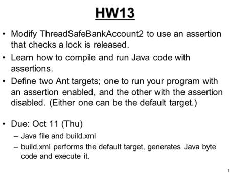 1HW13 Modify ThreadSafeBankAccount2 to use an assertion that checks a lock is released. Learn how to compile and run Java code with assertions. Define.