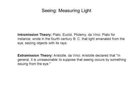 Intromission Theory: Plato, Euclid, Ptolemy, da Vinci. Plato for instance, wrote in the fourth century B. C. that light emanated from the eye, seizing.
