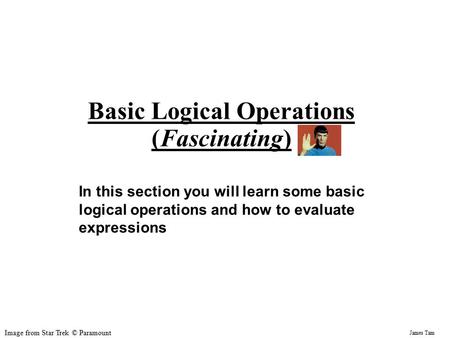James Tam Basic Logical Operations (Fascinating) In this section you will learn some basic logical operations and how to evaluate expressions Image from.