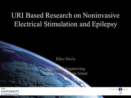 URI Based Research on Noninvasive Electrical Stimulation and Epilepsy Riley Davis Biomedical Engineering University of Rhode Island Brown Gold Yellow Blue.