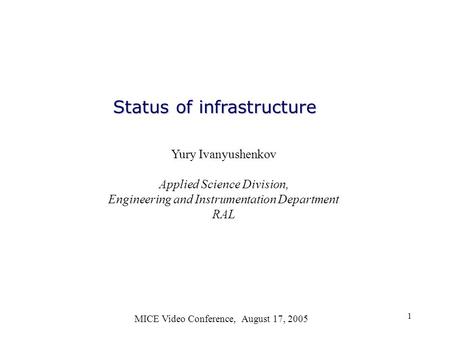 1 Status of infrastructure MICE Video Conference, August 17, 2005 Yury Ivanyushenkov Applied Science Division, Engineering and Instrumentation Department.