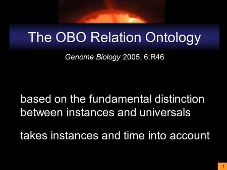 1 The OBO Relation Ontology Genome Biology 2005, 6:R46 based on the fundamental distinction between instances and universals takes instances and time into.