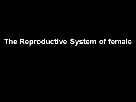 The Reproductive System of female Oviducts and Uterus 1. Female system not completely closed 2. Egg cell released into abdominal cavity near oviduct—