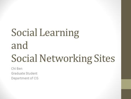 Social Learning and Social Networking Sites Chi Ben Graduate Student Department of CIS.