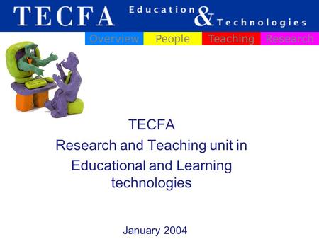 TECFA Research and Teaching unit in Educational and Learning technologies OverviewPeopleTeachingResearch January 2004.