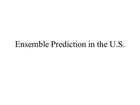 Ensemble Prediction in the U.S.. NCEP Global Ensemble System Begun in 1993 with the MRF (now GFS) First tried “lagged” ensembles as basis…using runs of.