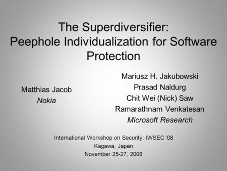 The Superdiversifier: Peephole Individualization for Software Protection Mariusz H. Jakubowski Prasad Naldurg Chit Wei (Nick) Saw Ramarathnam Venkatesan.