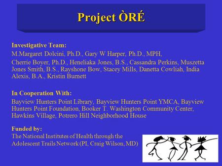 Project ÒRÉ Investigative Team: M.Margaret Dolcini, Ph.D., Gary W Harper, Ph.D., MPH, Cherrie Boyer, Ph.D., Heneliaka Jones, B.S., Cassandra Perkins, Muszetta.