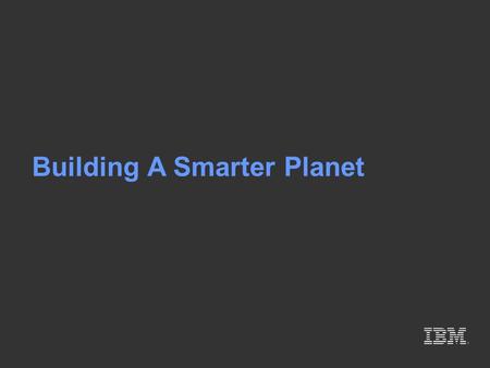 Building A Smarter Planet. We know the world is becoming smaller… and flatter. Something else is going on that may ultimately have a greater impact on.
