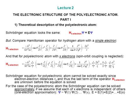 Lecture 2 THE ELECTRONIC STRUCTURE OF THE POLYELECTRONIC ATOM. PART I 1) Theoretical description of the polyelectronic atom: Schrödinger equation looks.