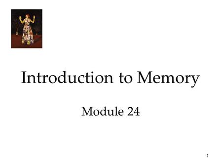 1 Introduction to Memory Module 24. 2 The Phenomenon of Memory Memory - learning that has persisted over time. Our ability to encode, store, and retrieve.
