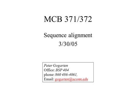 MCB 371/372 Sequence alignment 3/30/05 Peter Gogarten Office: BSP 404 phone: 860 486-4061,