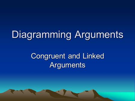 Diagramming Arguments Congruent and Linked Arguments.