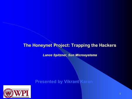 1 The Honeynet Project: Trapping the Hackers Lance Spitzner, Sun Microsystems Presented by Vikrant Karan.