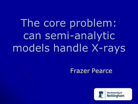 The core problem: can semi-analytic models handle X-rays Frazer Pearce.