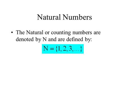 Natural Numbers The Natural or counting numbers are denoted by N and are defined by:
