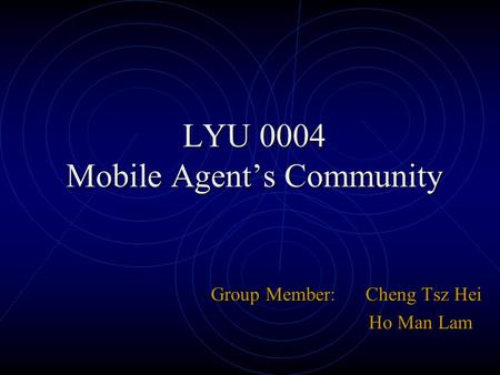 LYU 0004 Mobile Agent’s Community Group Member: Cheng Tsz Hei Ho Man Lam.