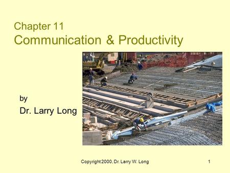Copyright 2000, Dr. Larry W. Long1 Chapter 11 Communication & Productivity by Dr. Larry Long.