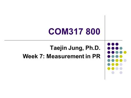 Taejin Jung, Ph.D. Week 7: Measurement in PR