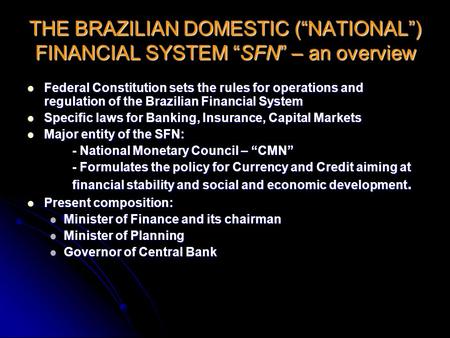 THE BRAZILIAN DOMESTIC (“NATIONAL”) FINANCIAL SYSTEM “SFN” – an overview Federal Constitution sets the rules for operations and regulation of the Brazilian.