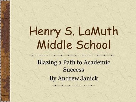 Henry S. LaMuth Middle School Blazing a Path to Academic Success By Andrew Janick.