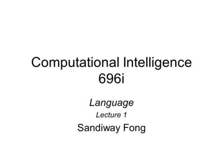 Computational Intelligence 696i Language Lecture 1 Sandiway Fong.