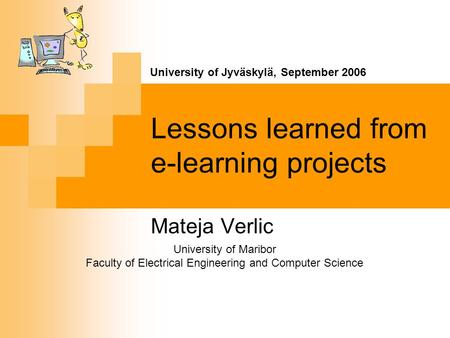 Lessons learned from e-learning projects Mateja Verlic University of Maribor Faculty of Electrical Engineering and Computer Science University of Jyväskylä,