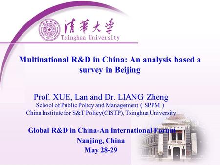 Multinational R&D in China: An analysis based a survey in Beijing Prof. XUE, Lan and Dr. LIANG Zheng School of Public Policy and Management （ SPPM ） China.