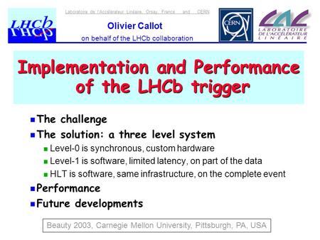 Laboratoire de l’Accélérateur Linéaire, Orsay, France and CERN Olivier Callot on behalf of the LHCb collaboration Implementation and Performance of the.