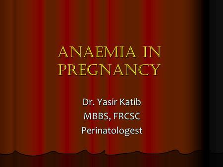 AnAemia in Pregnancy Dr. Yasir Katib MBBS, FRCSC Perinatologest.