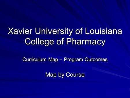 Xavier University of Louisiana College of Pharmacy Curriculum Map – Program Outcomes Map by Course.