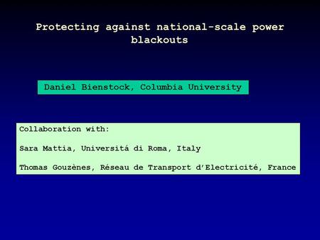 Protecting against national-scale power blackouts Daniel Bienstock, Columbia University Collaboration with: Sara Mattia, Universitá di Roma, Italy Thomas.