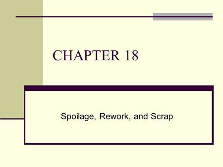 CHAPTER 18 Spoilage, Rework, and Scrap. 18-2 To accompany Cost Accounting 12e, by Horngren/Datar/Foster. Copyright © 2006 by Pearson Education. All rights.