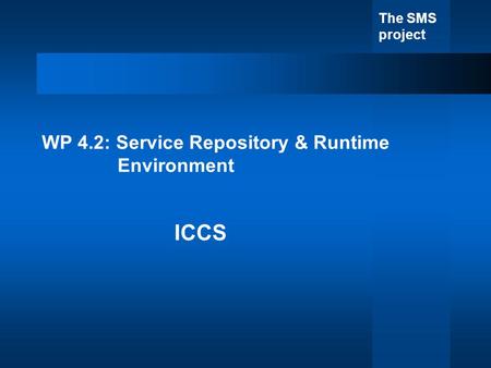The SMS project WP 4.2: Service Repository & Runtime Environment ICCS.