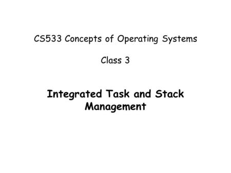 CS533 Concepts of Operating Systems Class 3 Integrated Task and Stack Management.