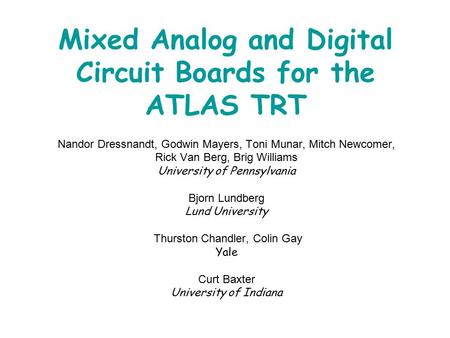 Mixed Analog and Digital Circuit Boards for the ATLAS TRT Nandor Dressnandt, Godwin Mayers, Toni Munar, Mitch Newcomer, Rick Van Berg, Brig Williams University.
