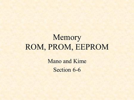 Memory ROM, PROM, EEPROM Mano and Kime Section 6-6.